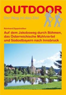 Auf dem Jakobsweg durch Böhmen, das Österreichische Mühlviertel und Südostbayern nach Innsbruck: Der Weg ist das Ziel