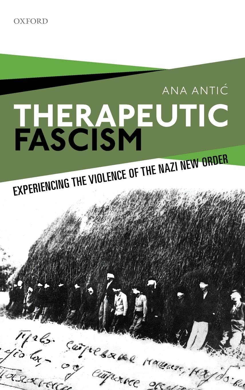 THERAPEUTIC FASCISM OSMEH C: Experiencing the Violence of the Nazi New Order in Yugoslavia (Oxford Studies in Modern European History)