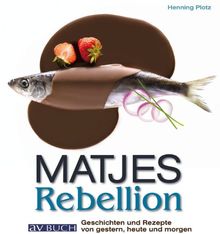 Matjes Rebellion: Geschichten und Rezepte von gestern, heute und morgen