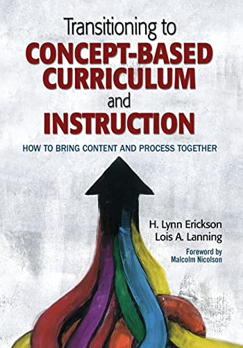 Erickson, H. Lynn Transitioning To Concept-Based Curriculum And Instruction, How To Bring Content And Process Together (Concept-Based Curriculum And Instruction
