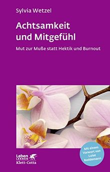 Achtsamkeit und Mitgefühl: Mut zur Muße statt Hektik und Burnout (Leben lernen)