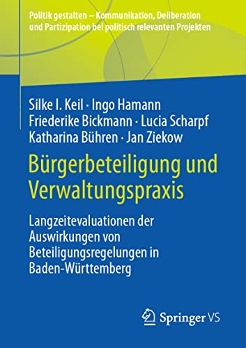 Bürgerbeteiligung und Verwaltungspraxis: Langzeitevaluationen der Auswirkungen von Beteiligungsregelungen in Baden-Württemberg (Politik gestalten - ... bei politisch relevanten Projekten)