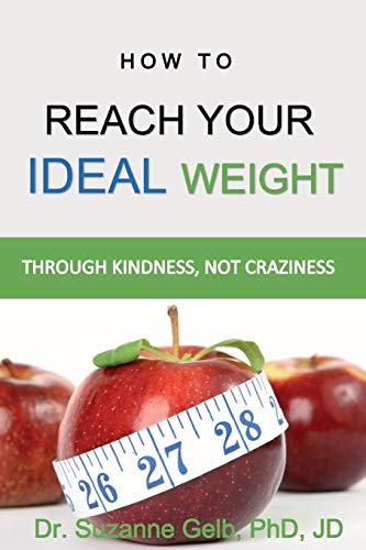 How to REACH YOUR IDEAL WEIGHT: Through Kindness, Not Craziness — A Life Guide — (The Life Guide)