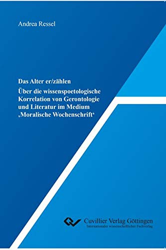 Das Alter er/zählen: Über die wissenspoetologische Korrelation von Gerontologie und Literatur im Medium ‚Moralische Wochenschr