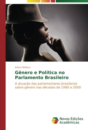 Gênero e Política no Parlamento Brasileiro: A atuação das parlamentares brasileiras sobre gênero nas décadas de 1990 e 2000