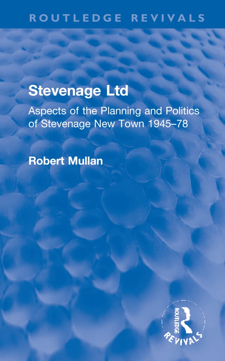 Stevenage Ltd: Aspects of the Planning and Politics of Stevenage New Town 1945-78 (Routledge Revivals)