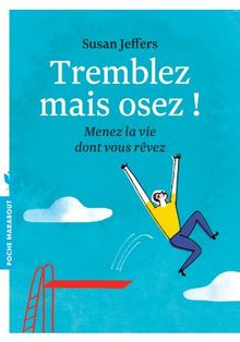 Tremblez mais osez ! : menez la vie dont vous rêvez