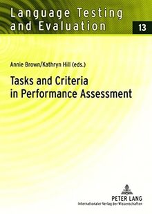Tasks and Criteria in Performance Assessment: Proceedings of the 28 th  Language Testing Research Colloquium (Language Testing and Evaluation)
