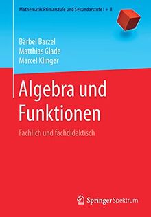 Algebra und Funktionen: Fachlich und fachdidaktisch (Mathematik Primarstufe und Sekundarstufe I + II)