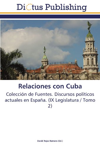 Relaciones con Cuba: Colección de Fuentes. Discursos políticos actuales en España. (IX Legislatura / Tomo 2)
