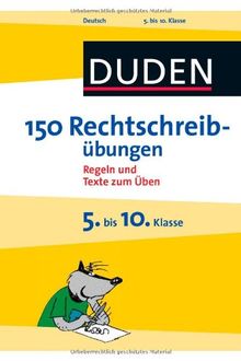 Duden - 150 Rechtschreibübungen 5. bis 10. Klasse: Regeln und Texte zum Üben