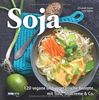 Soja: 120 vegane und vegetarische Rezepte mit Tofu, Sojacreme & Co
