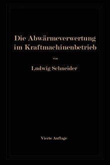 Die Abwärmeverwertung im Kraftmaschinenbetrieb mit besonderer Berücksichtigung der Zwischen- und Abdampfverwertung zu Heizzwecken. Eine kraft- und wärmewirtschaftliche Studie