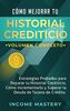 Cómo Mejorar Tu Historial Crediticio: Estrategias Probadas Para Reparar Tu Historial Crediticio, Cómo Incrementarlo y Superar La Deuda de Tarjeta de Crédito Volumen Completo