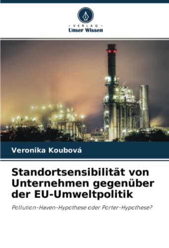 Standortsensibilität von Unternehmen gegenüber der EU-Umweltpolitik: Pollution-Haven-Hypothese oder Porter-Hypothese?