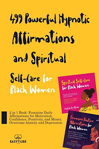 499 Powerful Hypnotic Affirmations and Spiritual Self-Care for Black Women: 2 in 1 Book: Feminine Daily Affirmations for Motivation, Confidence, ... Anxiety and Depression (Black Is Beautiful)