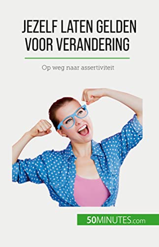 Jezelf laten gelden voor verandering: Op weg naar assertiviteit