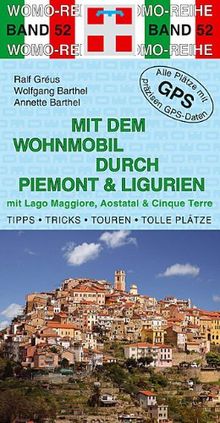 Mit dem Wohnmobil durch Piemont und Ligurien: mit Lago Maggiore - Aostatal - Cinque Terre. Die Anleitung für einen Erlebnisurlaub. Tipps, Tricks, Touren, gute Plätze