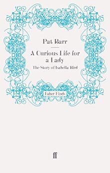 A Curious Life for a Lady: The Story of Isabella Bird
