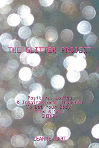 The Glitter Project: Positive, Loving & Inspirational Thoughts To Let Your Body, Mind & Soul SHINE!