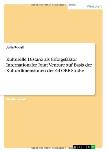 Kulturelle Distanz als Erfolgsfaktor Internationaler Joint Venture auf Basis der Kulturdimensionen der GLOBE-Studie