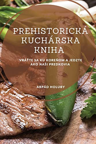 Prehistorická kuchárska kniha: Vrá¿te sa ku kore¿om a jedzte ako na¿i predkovia