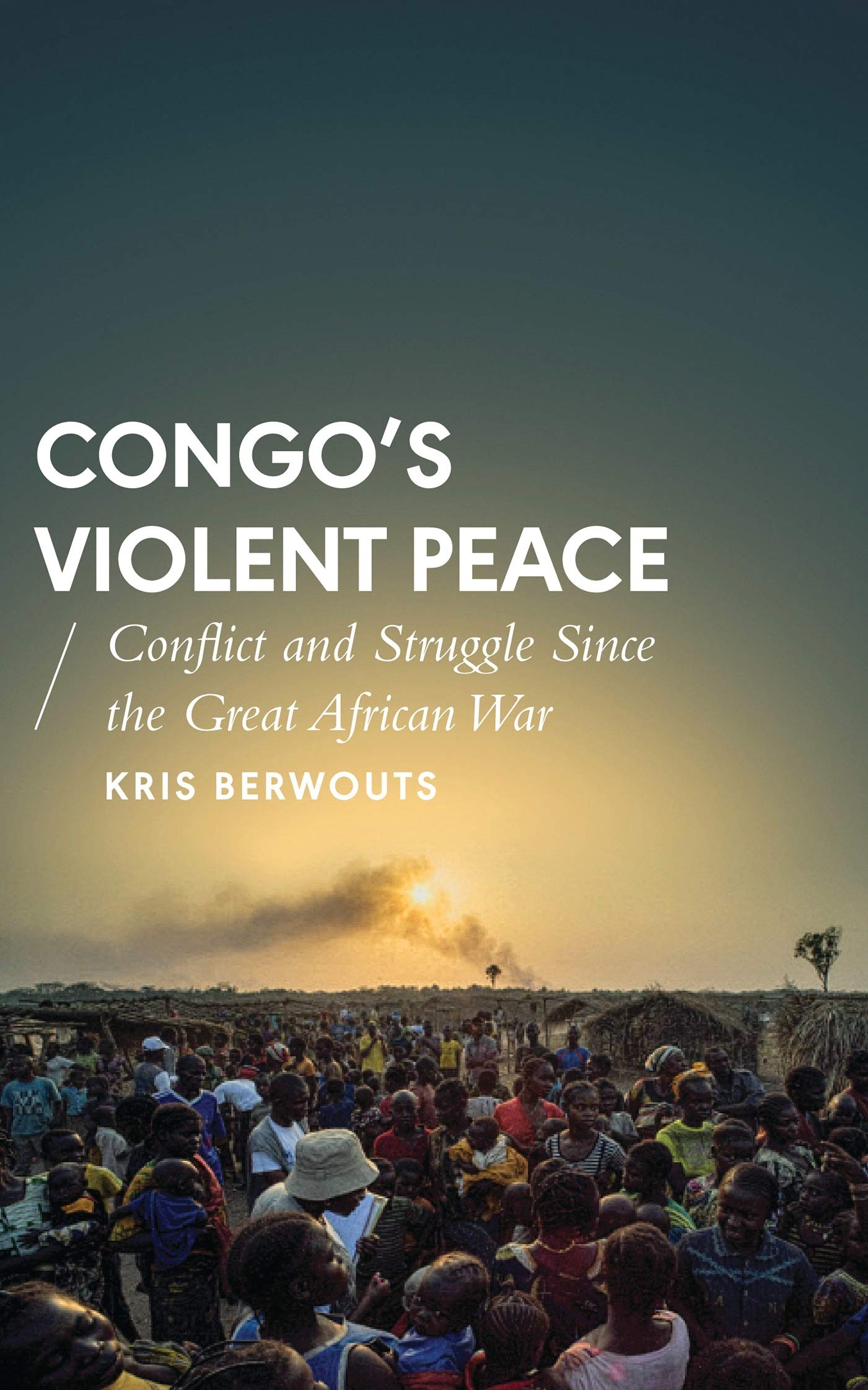 Congo's Violent Peace: Conflict and Struggle Since the Great African War (African Arguments)