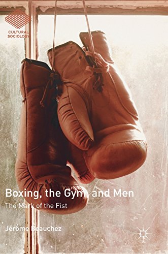 Boxing, the Gym, and Men: The Mark of the Fist (Cultural Sociology)