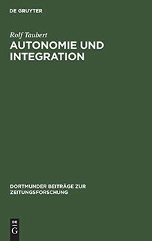 Autonomie und Integration: Das Arbeiter-Blatt Lennep. Eine Fallstudie zur Theorie und Geschichte von Arbeiterpresse und Arbeiterbewegung 1848–1850 (Dortmunder Beiträge zur Zeitungsforschung, Band 24)