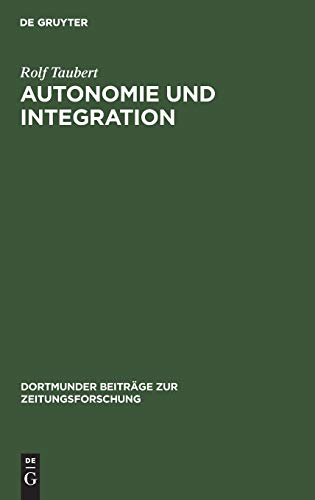 Autonomie und Integration: Das Arbeiter-Blatt Lennep. Eine Fallstudie zur Theorie und Geschichte von Arbeiterpresse und Arbeiterbewegung 1848–1850 (Dortmunder Beiträge zur Zeitungsforschung, Band 24)