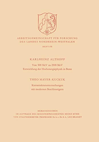 Von 500 MeV zu 2500 MeV Entwicklung der Hochenergiephysik in Bonn. Kernstrukturuntersuchungen mit modernen Beschleunigern (Arbeitsgemeinschaft für . . ... Landes Nordrhein-Westfalen, 175, Band 175)