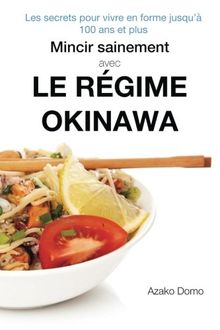 Mincir sainement avec le régime Okinawa: Les secrets pour vivre en forme jusqu'à 100 ans et plus - Inclus 21 recettes minceur