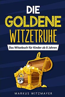 Die goldene Witzetruhe: Das Witzebuch für Kinder ab 8 Jahren