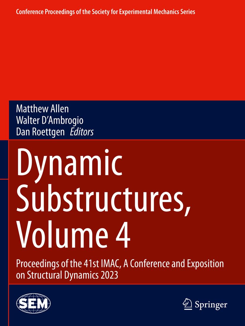 Dynamic Substructures, Volume 4: Proceedings of the 41st IMAC, A Conference and Exposition on Structural Dynamics 2023 (Conference Proceedings of the Society for Experimental Mechanics Series)
