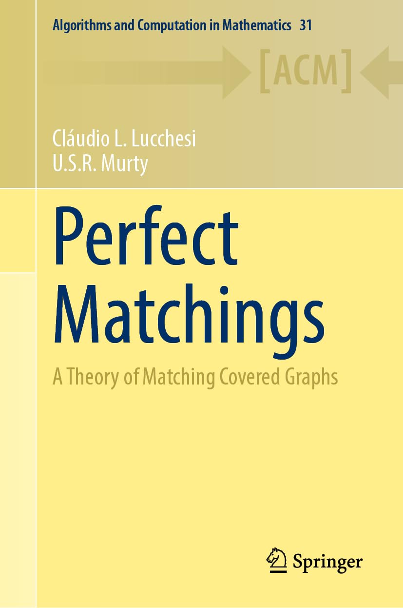 Perfect Matchings: A Theory of Matching Covered Graphs (Algorithms and Computation in Mathematics, 31, Band 31)