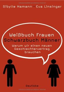 Weißbuch Frauen / Schwarzbuch Männer: Warum wir einen neuen Geschlechtervertrag brauchen