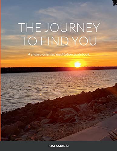 The Journey To Find You: A chakra-oriented meditation guidebook.
