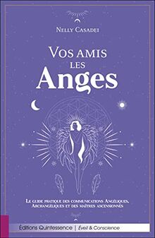 Vos amis les anges : le guide pratique des communications angéliques, archangéliques et des maîtres ascensionnés
