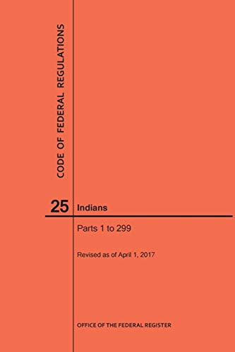 Nara Code Of Federal Regulations Title 25, Indians, Parts 1-299, 2017