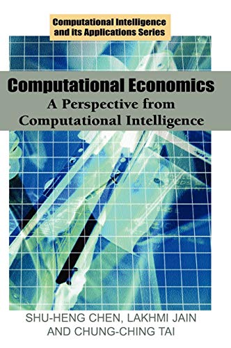 Computational Economics: A Perspective from Computational Intelligence (Computational Intelligence And Its Applications Series)