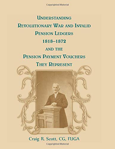 Understanding Revolutionary War and Invalid Pension Ledgers 1818-1872, and Pension Payment Vouchers They Represent