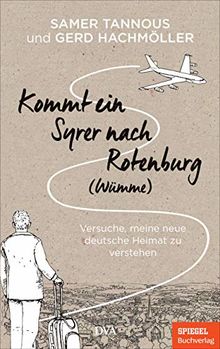 Kommt ein Syrer nach Rotenburg (Wümme): Versuche, meine neue deutsche Heimat zu verstehen - Ein SPIEGEL-Buch