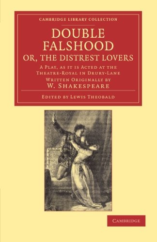William Shakespeare Double Falshood; Or, The Distrest Lovers, A Play, As It Is Acted At The Theatre Royal In Drury-Lane, A Play, As It Is Now Acted At The Theatre Royal