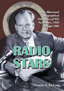 Radio Stars: An Illustrated Biographical Dictionary of 953 Performers, 1920 through 1960