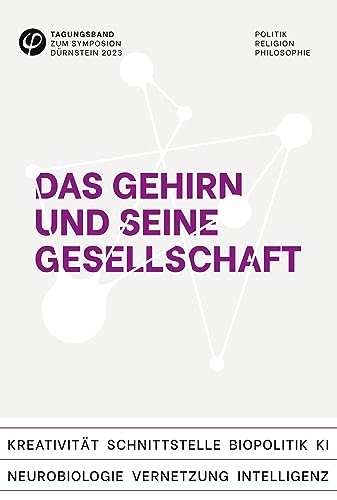 Das Gehirn und seine Gesellschaft: Tagungsband zum Symposion Dürnstein 2023 (Tagungsband zum Symposion Dürnstein: Politik Religion Philosophie)