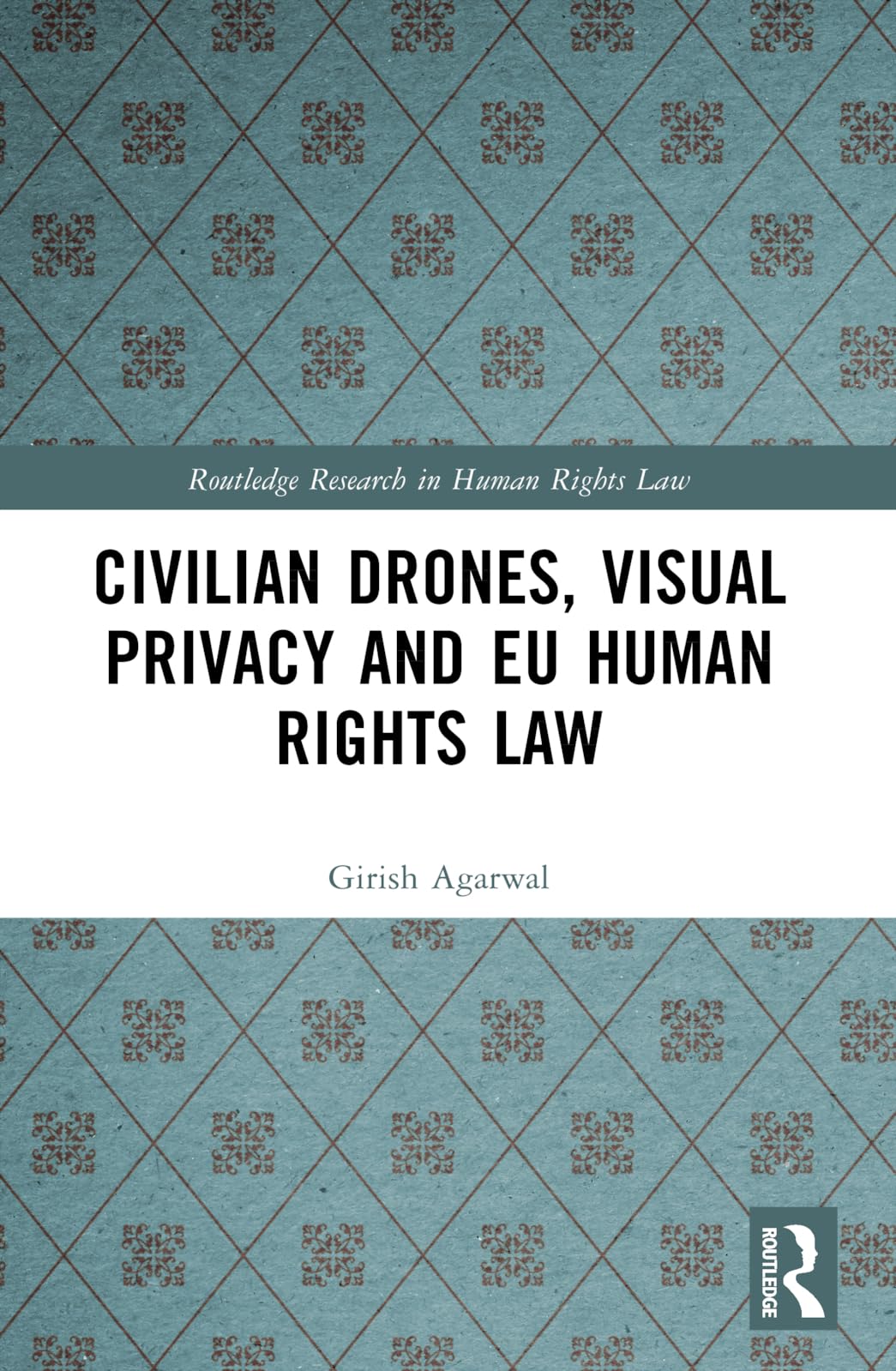 Civilian Drones, Visual Privacy and EU Human Rights Law (Routledge Research in Human Rights Law)