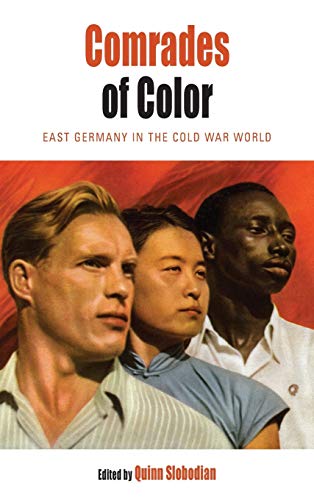 Comrades of Color: East Germany in the Cold War World (Protest, Culture and Society, Band 15)
