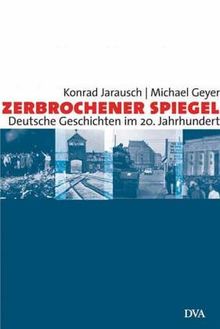 Zerbrochener Spiegel: Deutsche Geschichten im 20. Jahrhundert