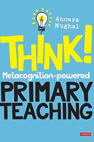 Think!: Metacognition-powered Primary Teaching (Corwin Ltd)