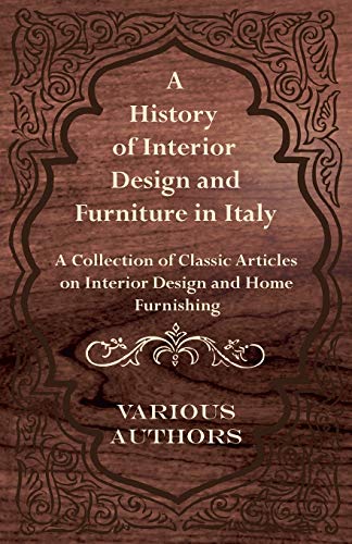 A History of Interior Design and Furniture in Italy A Collection of Classic Articles on Interior Design and Home Furnishing